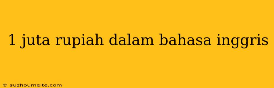 1 Juta Rupiah Dalam Bahasa Inggris