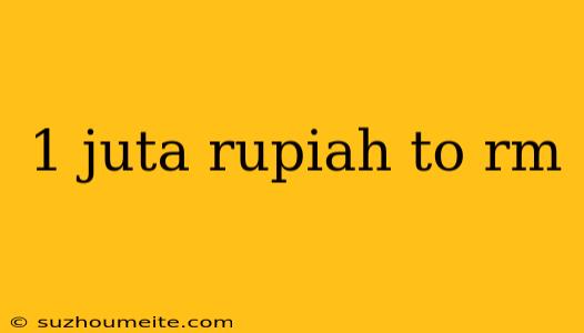 1 Juta Rupiah To Rm