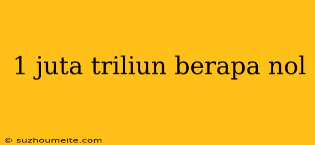 1 Juta Triliun Berapa Nol