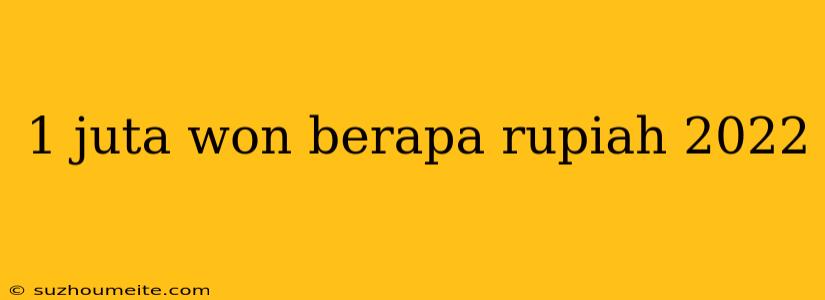 1 Juta Won Berapa Rupiah 2022