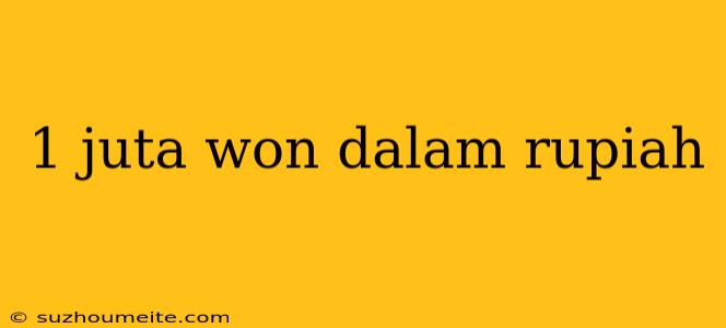 1 Juta Won Dalam Rupiah