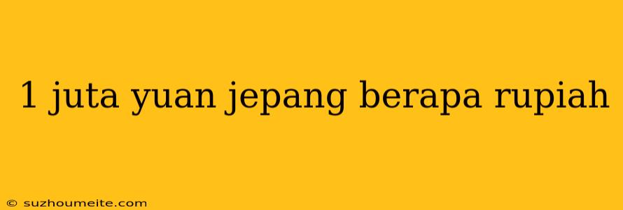 1 Juta Yuan Jepang Berapa Rupiah