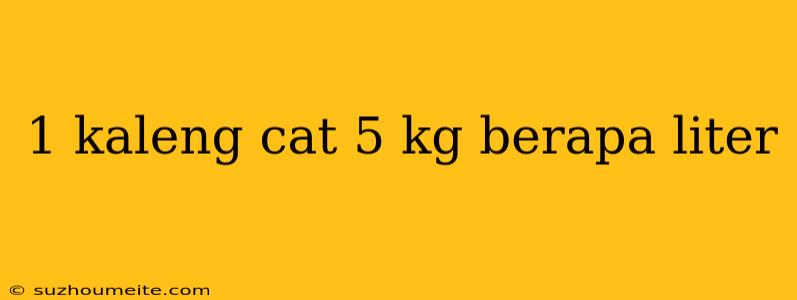 1 Kaleng Cat 5 Kg Berapa Liter