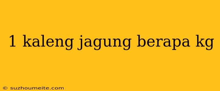 1 Kaleng Jagung Berapa Kg