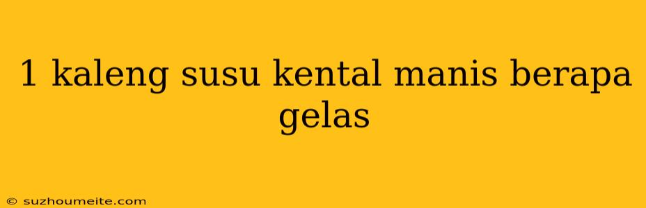 1 Kaleng Susu Kental Manis Berapa Gelas