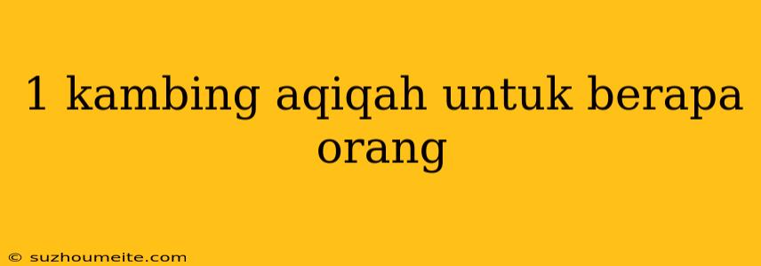 1 Kambing Aqiqah Untuk Berapa Orang