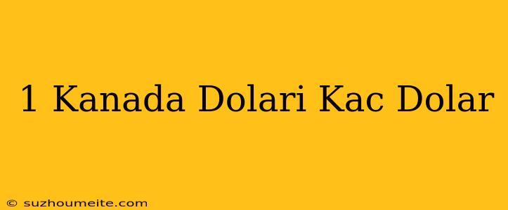 1 Kanada Doları Kaç Dolar