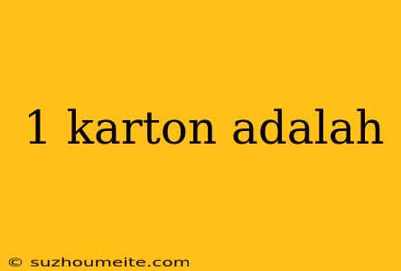 1 Karton Adalah