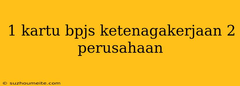 1 Kartu Bpjs Ketenagakerjaan 2 Perusahaan