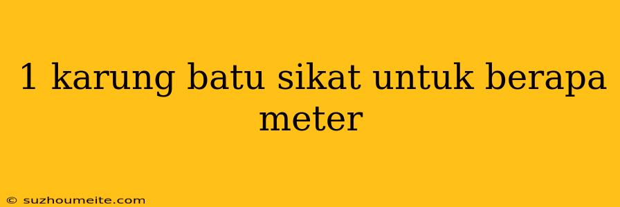 1 Karung Batu Sikat Untuk Berapa Meter