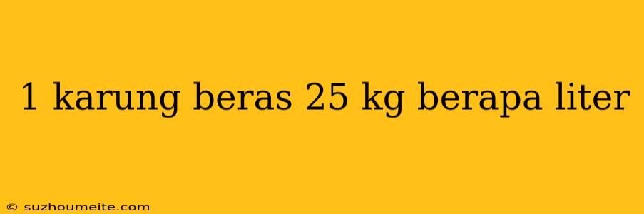 1 Karung Beras 25 Kg Berapa Liter