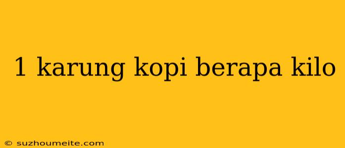 1 Karung Kopi Berapa Kilo