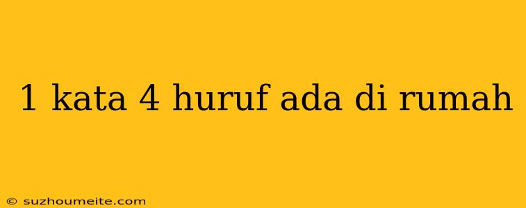 1 Kata 4 Huruf Ada Di Rumah