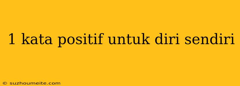 1 Kata Positif Untuk Diri Sendiri