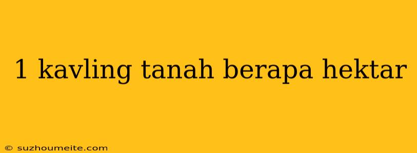 1 Kavling Tanah Berapa Hektar