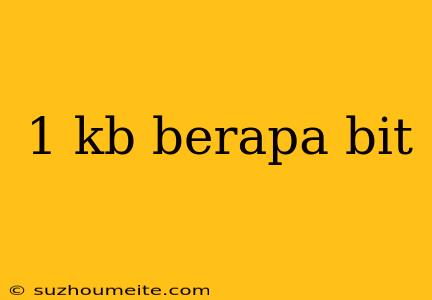 1 Kb Berapa Bit