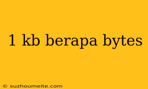 1 Kb Berapa Bytes