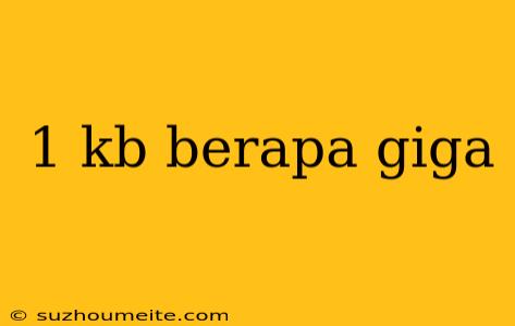 1 Kb Berapa Giga