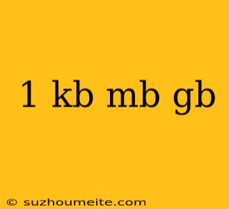 1 Kb Mb Gb