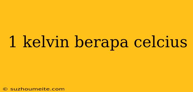 1 Kelvin Berapa Celcius