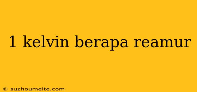 1 Kelvin Berapa Reamur