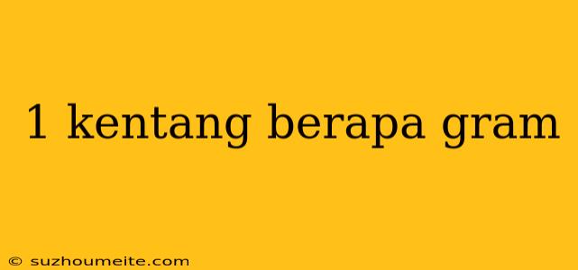 1 Kentang Berapa Gram