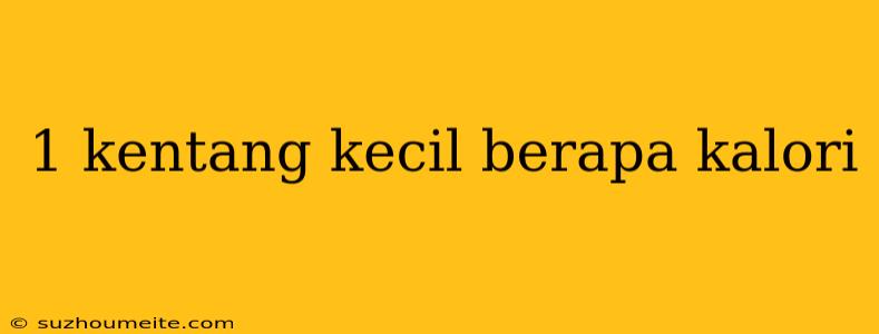 1 Kentang Kecil Berapa Kalori