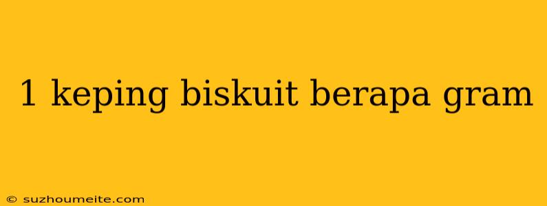 1 Keping Biskuit Berapa Gram