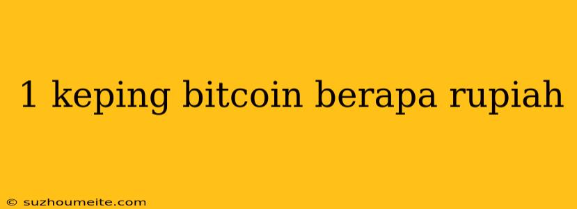 1 Keping Bitcoin Berapa Rupiah