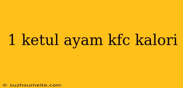 1 Ketul Ayam Kfc Kalori