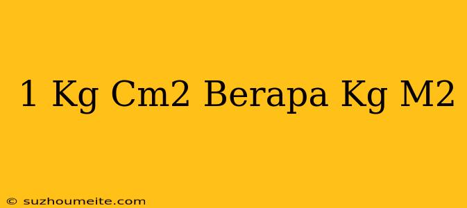 1 Kg/cm2 Berapa Kg/m2