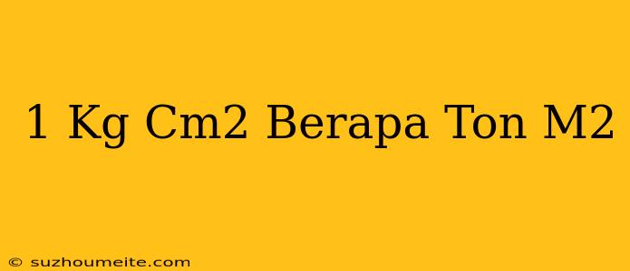 1 Kg/cm2 Berapa Ton/m2