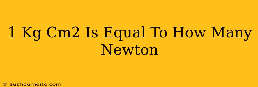 1 Kg/cm2 Is Equal To How Many Newton