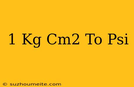 1 Kg/cm2 To Psi