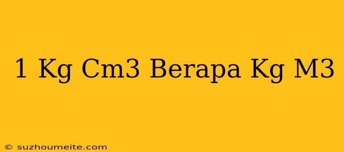 1 Kg/cm3 Berapa Kg/m3