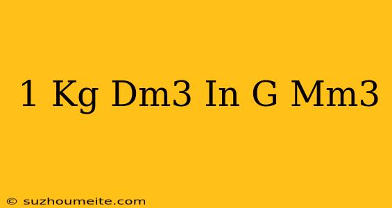 1 Kg/dm3 In G/mm3