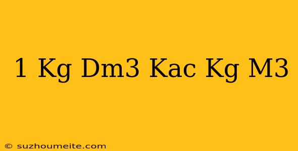 1 Kg/dm3 Kaç Kg/m3