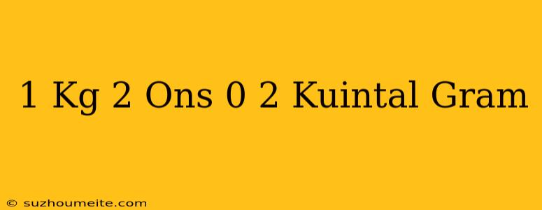 1 Kg + 2 Ons + 0 2 Kuintal = ... Gram