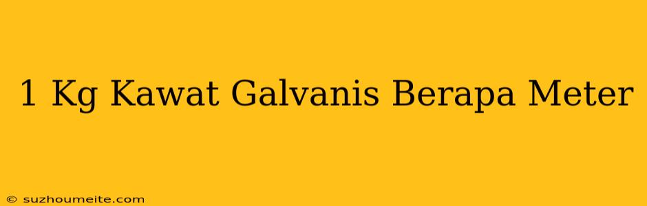 1 Kg / Kawat Galvanis Berapa Meter