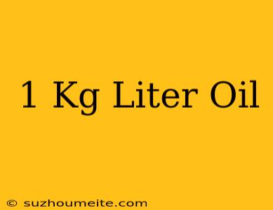 1 Kg = Liter Oil