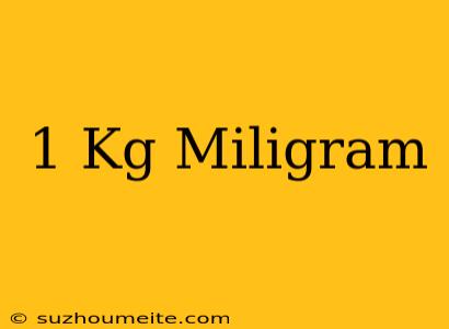 1 Kg = Miligram