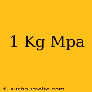 1 Kg = Mpa