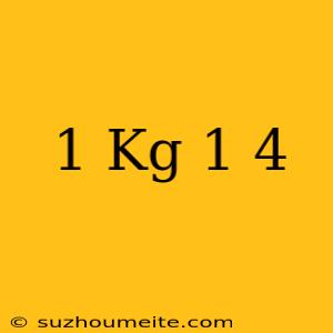 1 Kg - 1/4