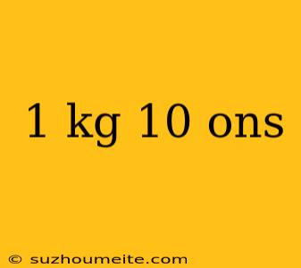 1 Kg 10 Ons