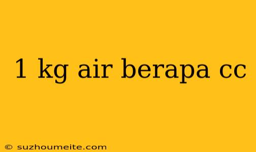 1 Kg Air Berapa Cc