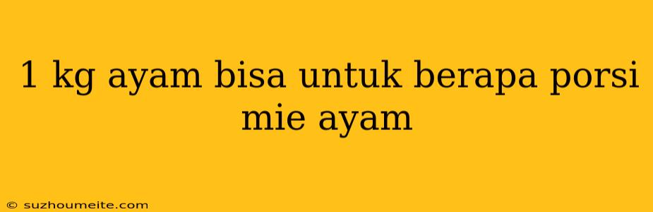 1 Kg Ayam Bisa Untuk Berapa Porsi Mie Ayam