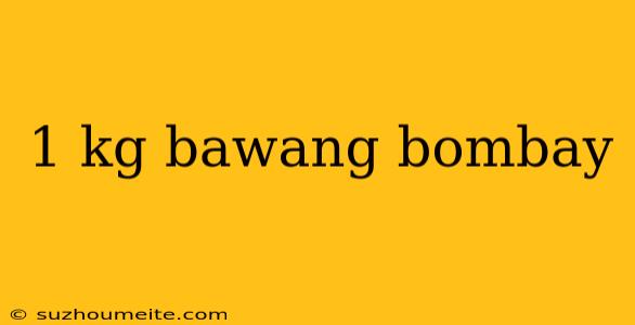 1 Kg Bawang Bombay