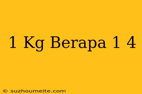 1 Kg Berapa 1/4