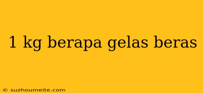 1 Kg Berapa Gelas Beras