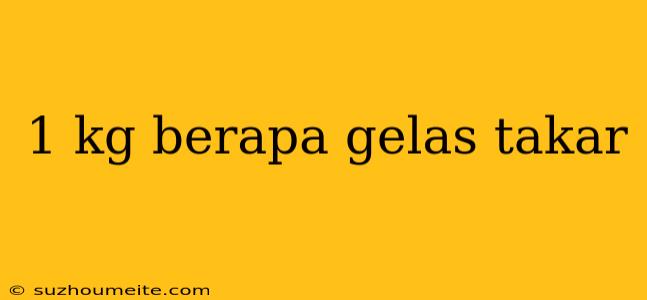 1 Kg Berapa Gelas Takar